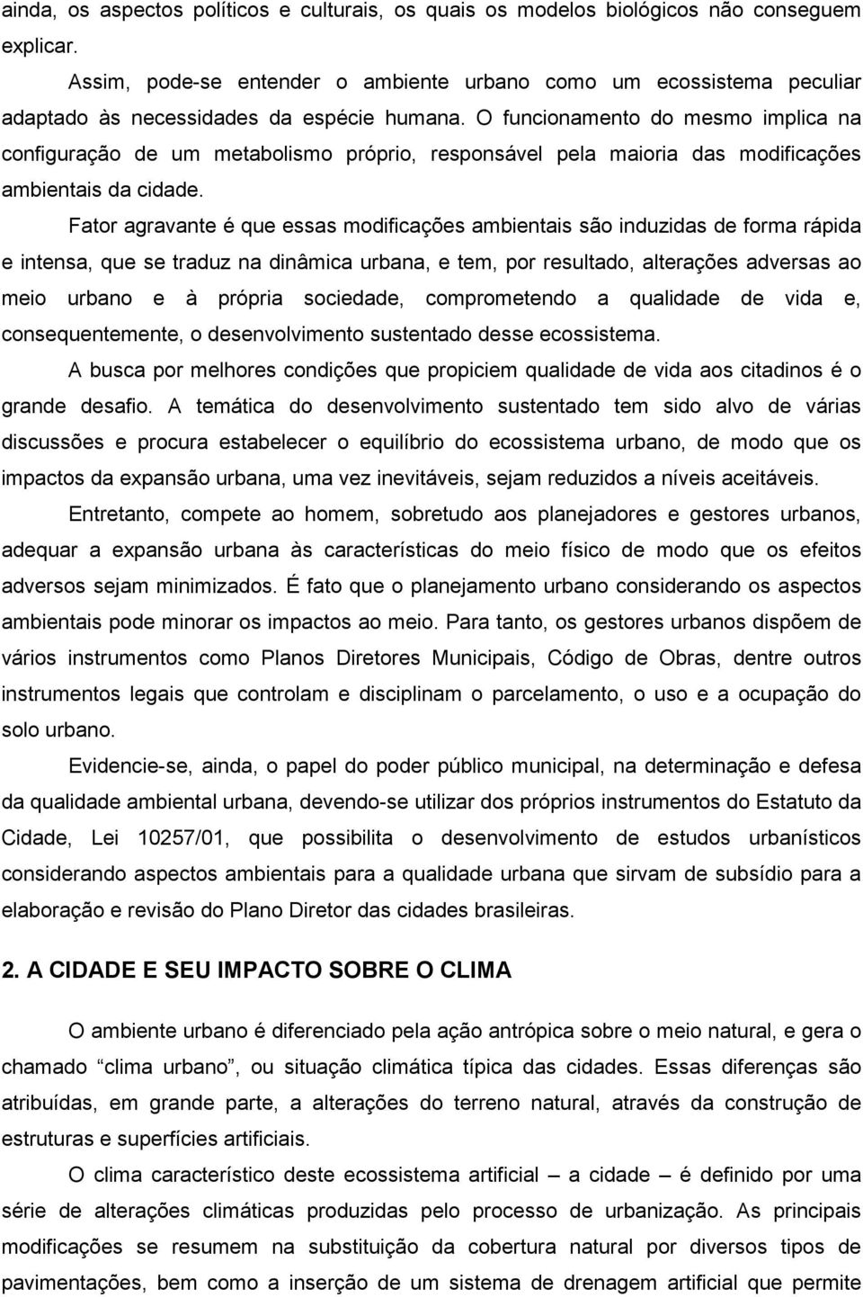 O funcionamento do mesmo implica na configuração de um metabolismo próprio, responsável pela maioria das modificações ambientais da cidade.