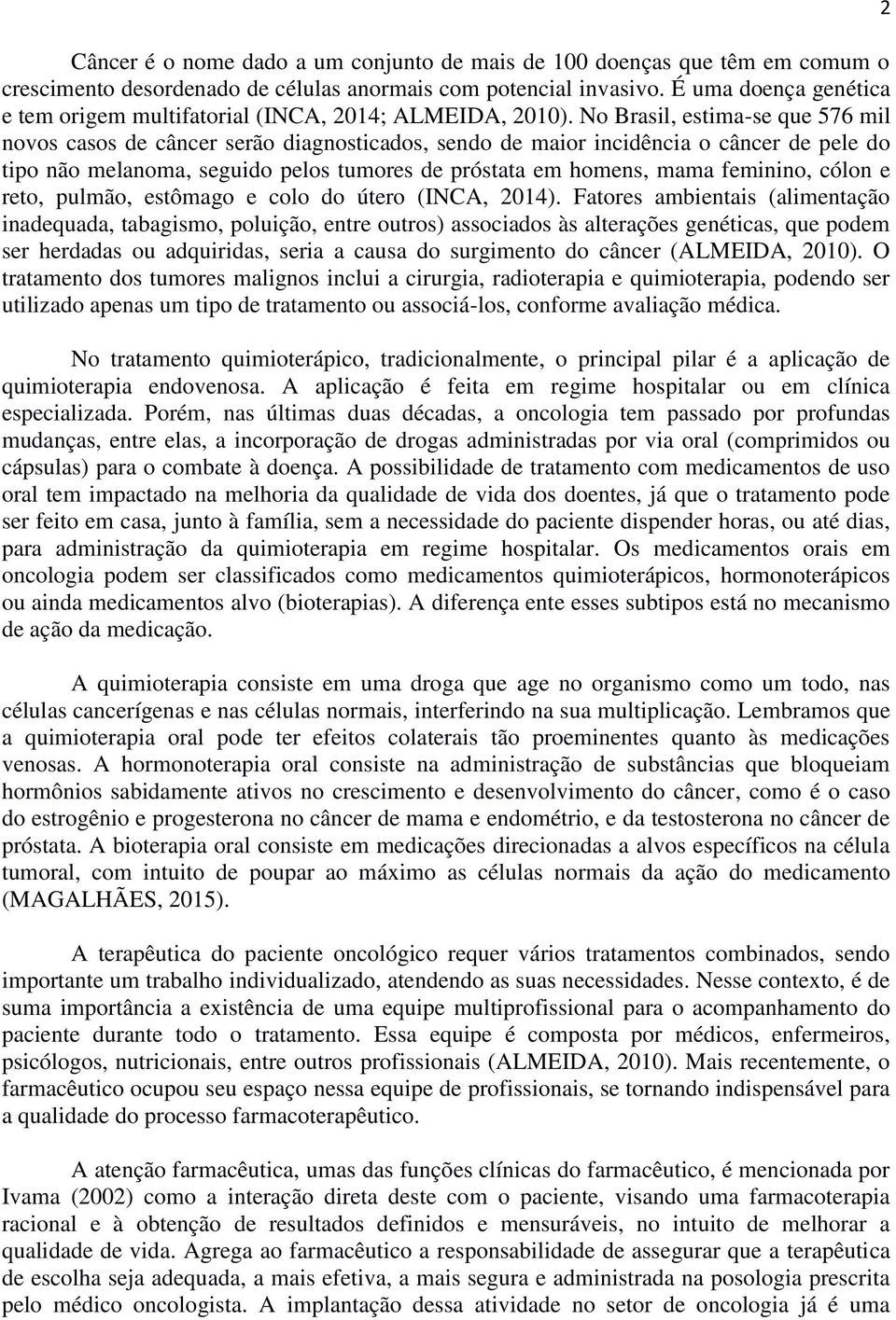 No Brasil, estima-se que 576 mil novos casos de câncer serão diagnosticados, sendo de maior incidência o câncer de pele do tipo não melanoma, seguido pelos tumores de próstata em homens, mama