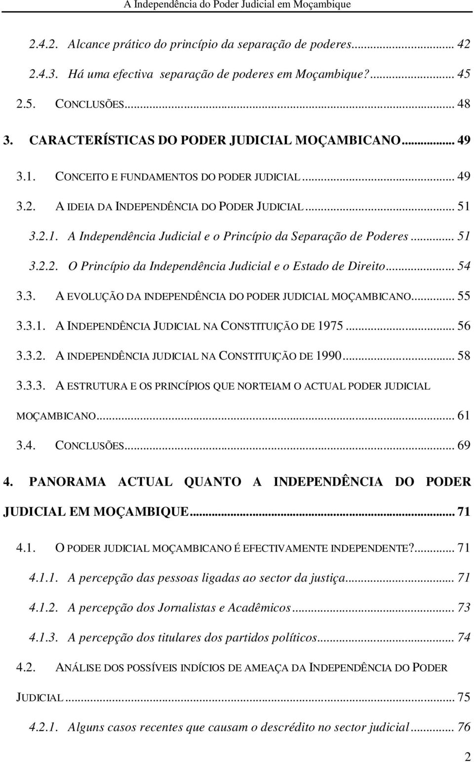 .. 51 3.2.2. O Princípio da Independência Judicial e o Estado de Direito... 54 3.3. A EVOLUÇÃO DA INDEPENDÊNCIA DO PODER JUDICIAL MOÇAMBICANO... 55 3.3.1. A INDEPENDÊNCIA JUDICIAL NA CONSTITUIÇÃO DE 1975.