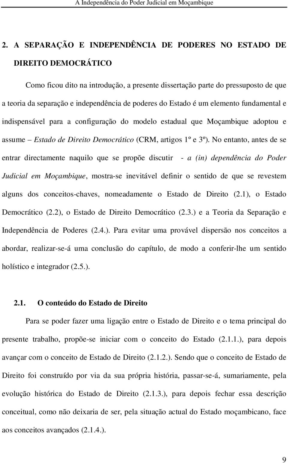 No entanto, antes de se entrar directamente naquilo que se propõe discutir - a (in) dependência do Poder Judicial em Moçambique, mostra-se inevitável definir o sentido de que se revestem alguns dos