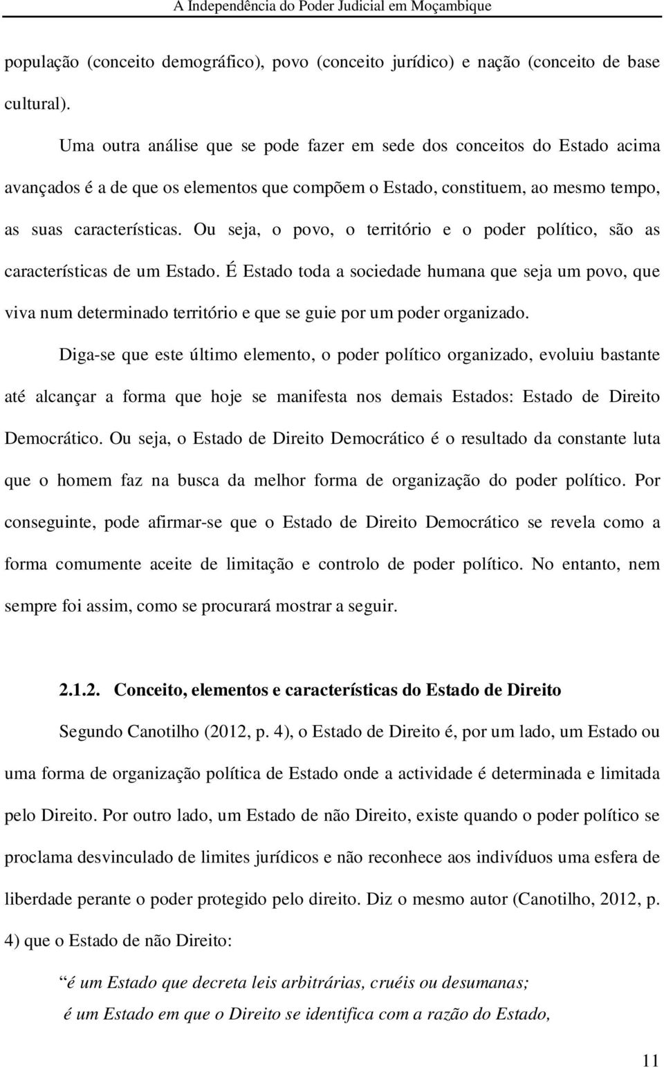 Ou seja, o povo, o território e o poder político, são as características de um Estado.