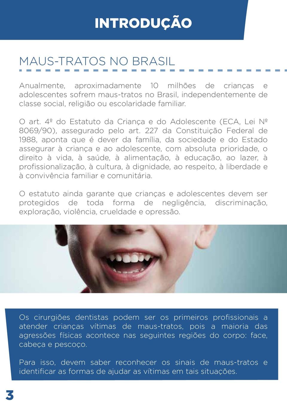 227 da Constituição Federal de 1988, aponta que é dever da família, da sociedade e do Estado assegurar à criança e ao adolescente, com absoluta prioridade, o direito à vida, à saúde, à alimentação, à