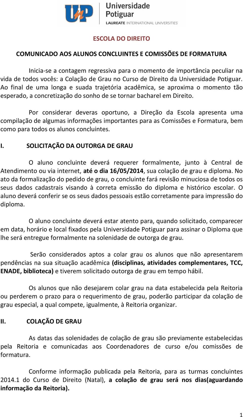 Por considerar deveras oportuno, a Direção da Escola apresenta uma compilação de algumas informações importantes para as Comissões e Formatura, bem como para todos os alunos concluintes. I.