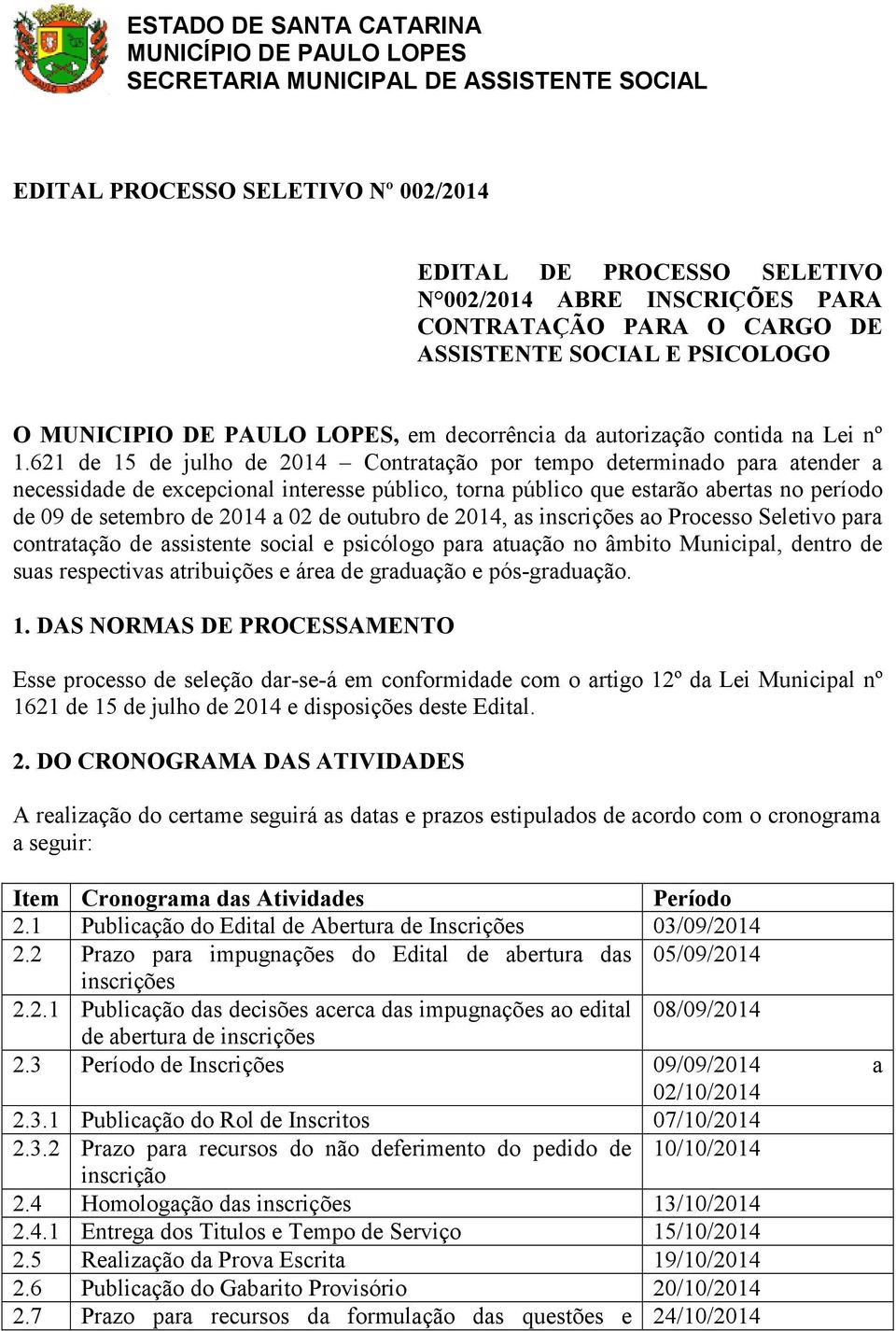 621 de 15 de julho de 2014 Contratação por tempo determinado para atender a necessidade de excepcional interesse público, torna público que estarão abertas no período de 09 de setembro de 2014 a 02