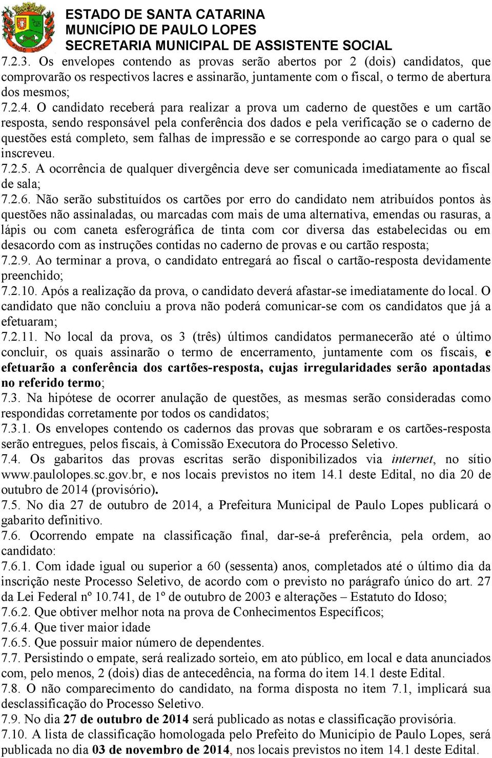 falhas de impressão e se corresponde ao cargo para o qual se inscreveu. 7.2.5. A ocorrência de qualquer divergência deve ser comunicada imediatamente ao fiscal de sala; 7.2.6.