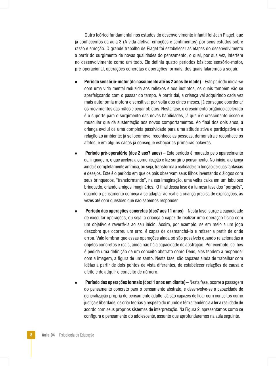 Ele definiu quatro períodos básicos: sensório-motor, pré-operacional, operações concretas e operações formais, dos quais falaremos a seguir.