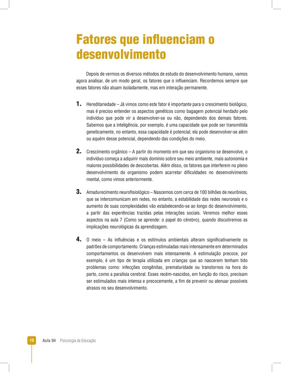 Hereditariedade Já vimos como este fator é importante para o crescimento biológico, mas é preciso entender os aspectos genéticos como bagagem potencial herdado pelo indivíduo que pode vir a