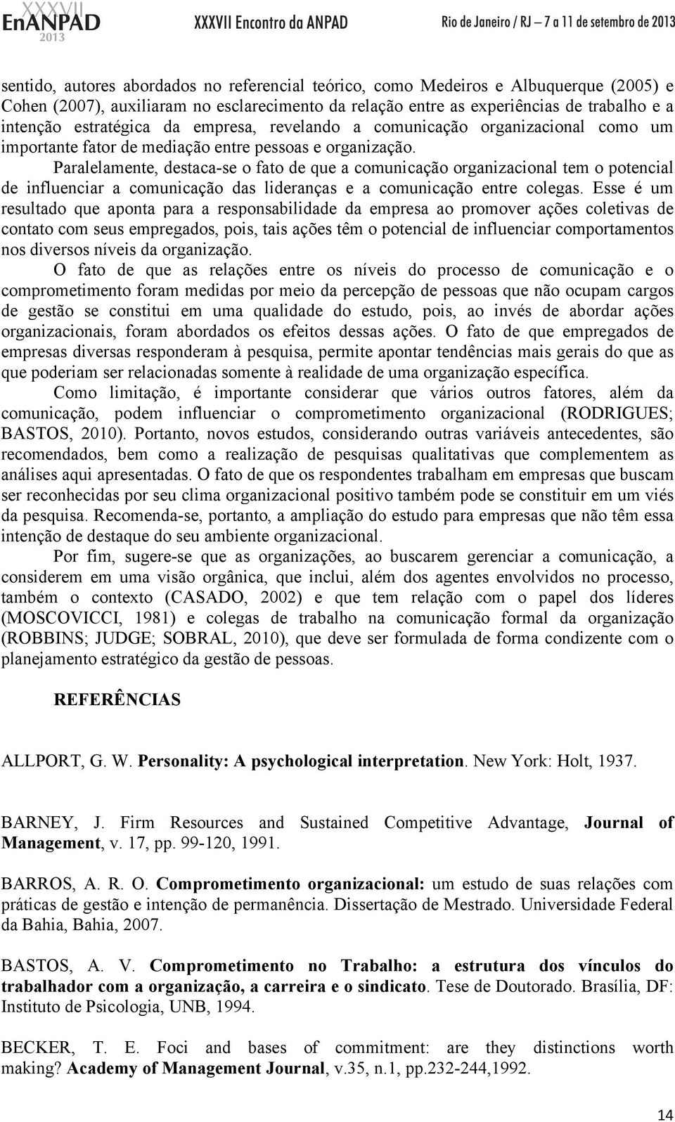 Paralelamente, destaca-se o fato de que a comunicação organizacional tem o potencial de influenciar a comunicação das lideranças e a comunicação entre colegas.