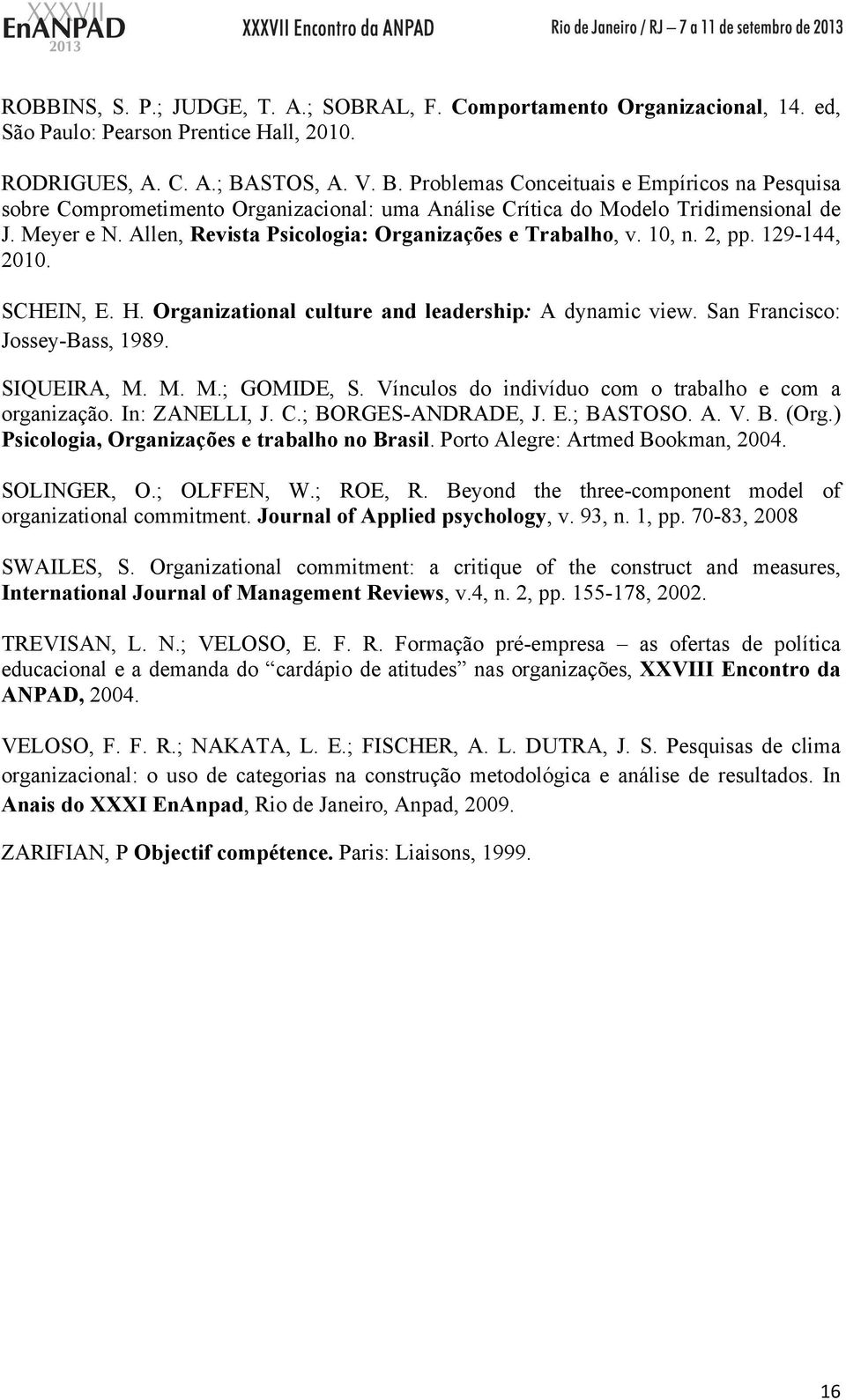 Allen, Revista Psicologia: Organizações e Trabalho, v. 10, n. 2, pp. 129-144, 2010. SCHEIN, E. H. Organizational culture and leadership: A dynamic view. San Francisco: Jossey-Bass, 1989. SIQUEIRA, M.