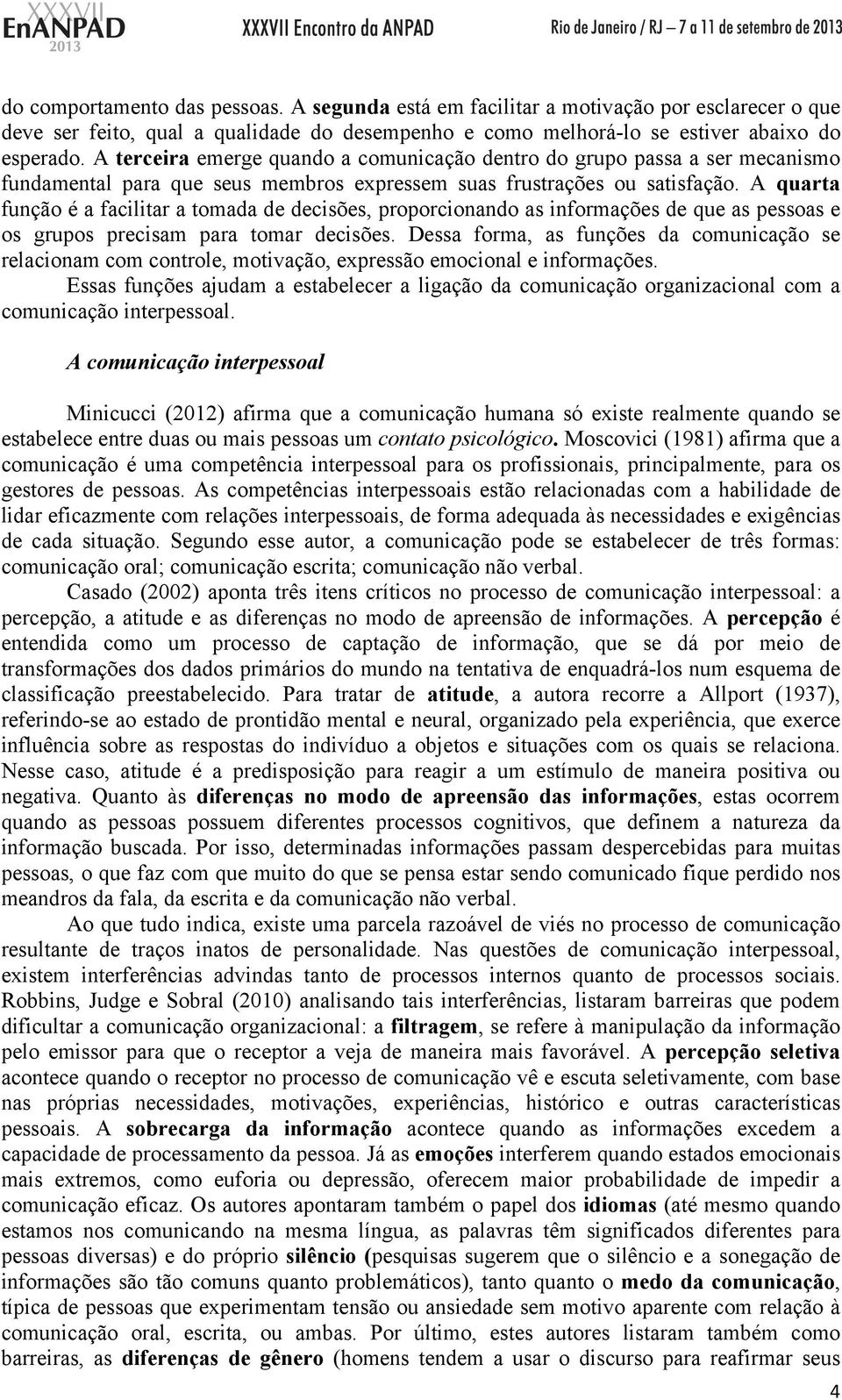 A quarta função é a facilitar a tomada de decisões, proporcionando as informações de que as pessoas e os grupos precisam para tomar decisões.