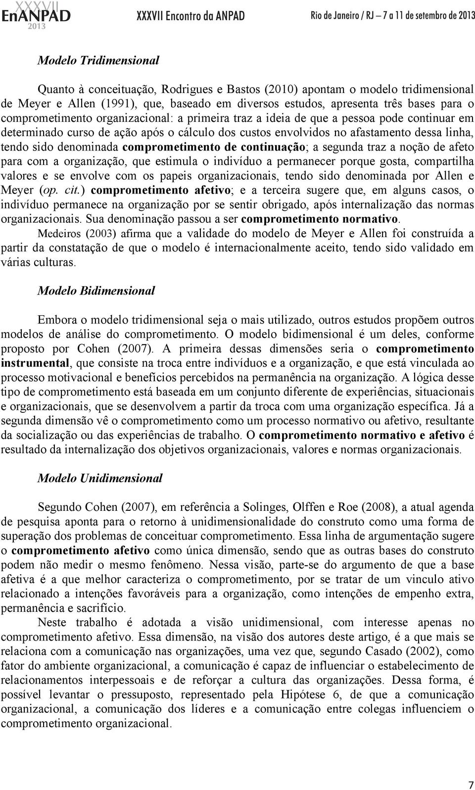 denominada comprometimento de continuação; a segunda traz a noção de afeto para com a organização, que estimula o indivíduo a permanecer porque gosta, compartilha valores e se envolve com os papeis