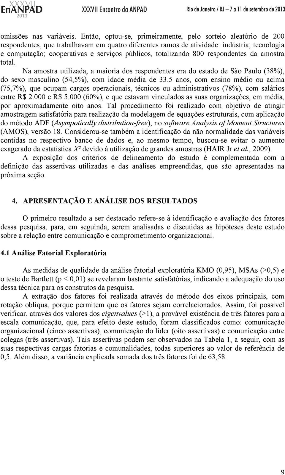 públicos, totalizando 800 respondentes da amostra total. Na amostra utilizada, a maioria dos respondentes era do estado de São Paulo (38%), do sexo masculino (54,5%), com idade média de 33.