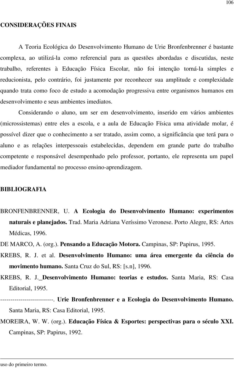 estudo a acomodação progressiva entre organismos humanos em desenvolvimento e seus ambientes imediatos.