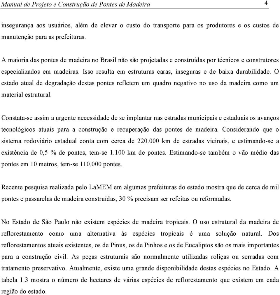 O estado atual de degradação destas pontes refletem um quadro negativo no uso da madeira como um material estrutural.