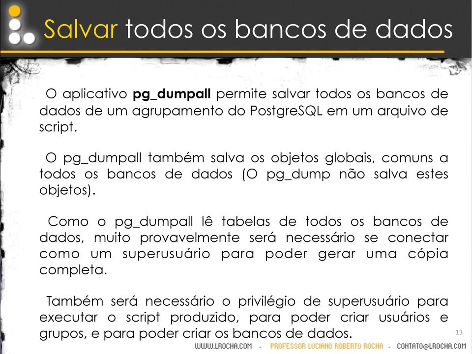 Como o pg_dumpall lê tabelas de todos os bancos de dados, muito provavelmente será necessário se conectar como um superusuário para poder gerar uma