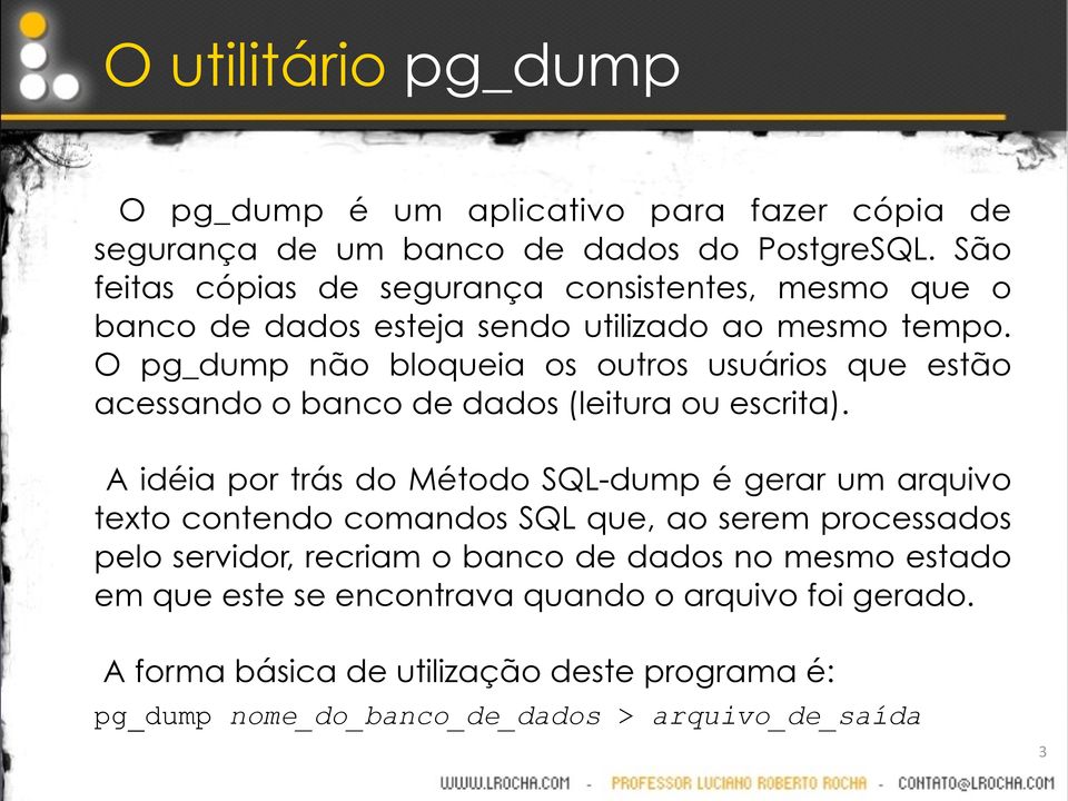 O pg_dump não bloqueia os outros usuários que estão acessando o banco de dados (leitura ou escrita).