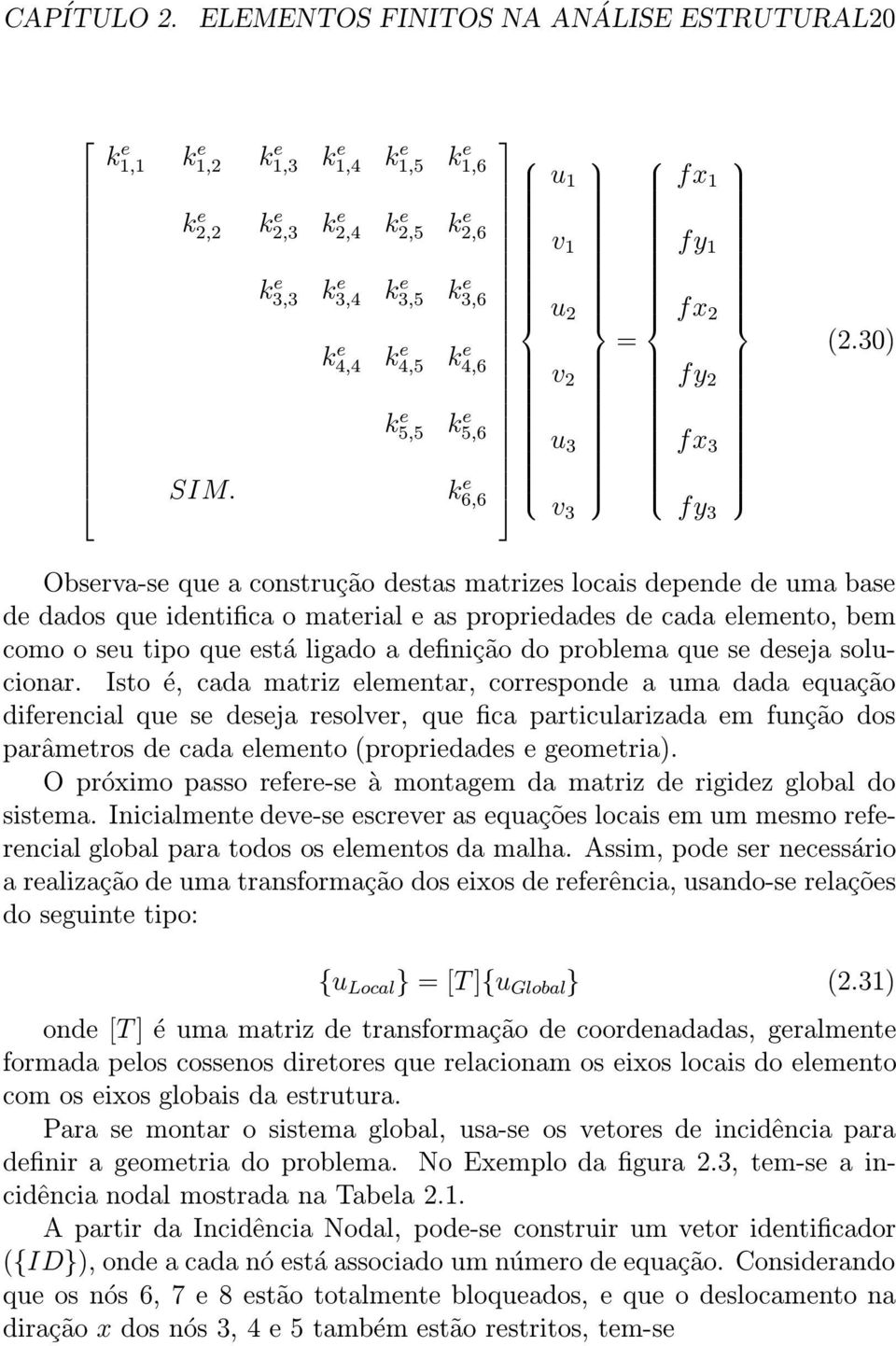 30) Observa-se que a construção destas matrizes locais depende de uma base de dados que identifica o material e as propriedades de cada elemento, bem como o seu tipo que está ligado a definição do