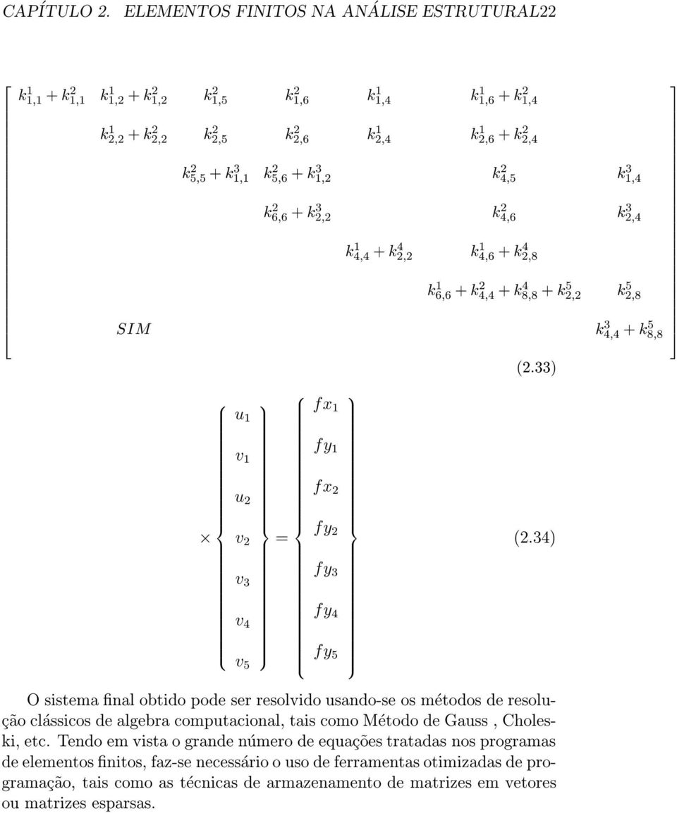 34) v 3 fy 3 v 4 fy 4 v 5 fy 5 O sistema final obtido pode ser resolvido usando-se os métodos de resolução clássicos de algebra computacional, tais como Método de Gauss, Choleski, etc.