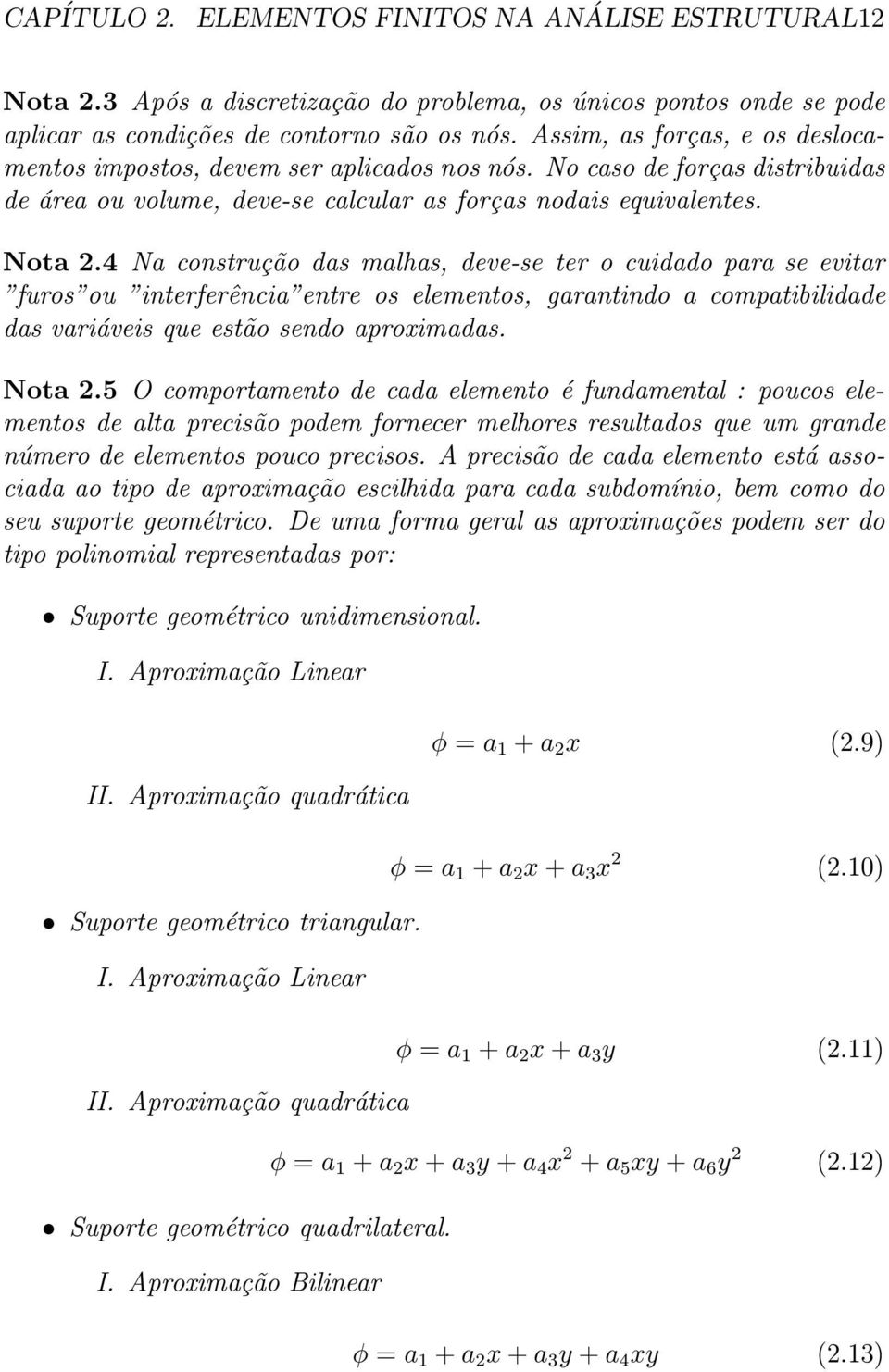 4 Na construção das malhas, deve-se ter o cuidado para se evitar furos ou interferência entre os elementos, garantindo a compatibilidade das variáveis que estão sendo aproximadas. Nota 2.