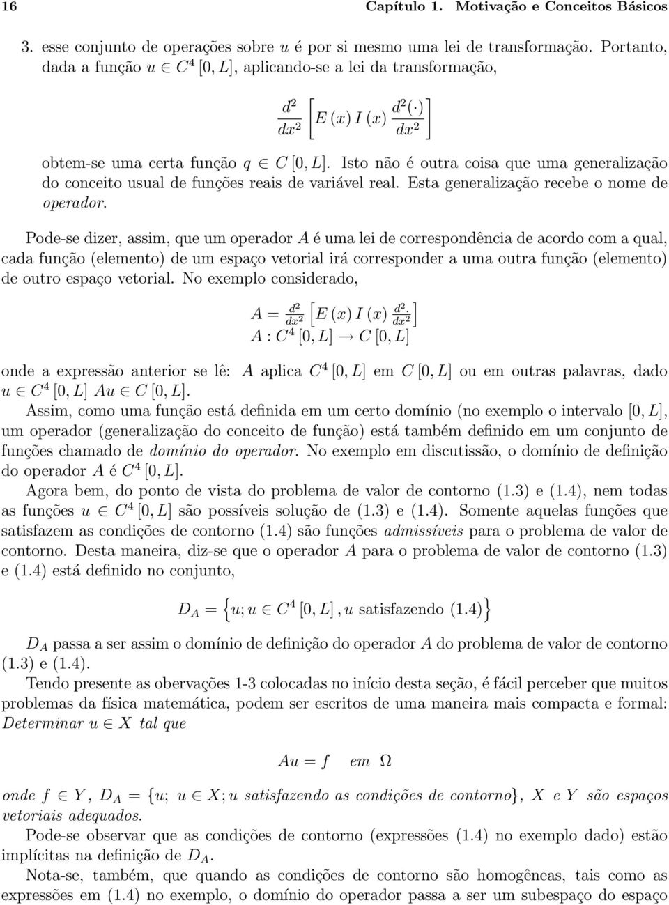 Isto não é outra coisa que uma generalização do conceito usual de funções reais de variável real. Esta generalização recebe o nome de operador.