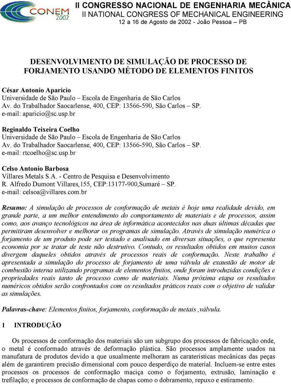 do Trabalhador Saocarlense, 400, CEP: 13566-590, São Carlos SP. e-mail: rtcoelho@sc.usp.br Celso Antonio Barbosa Villares Metals S.A. - Centro de Pesquisa e Desenvolvimento R.