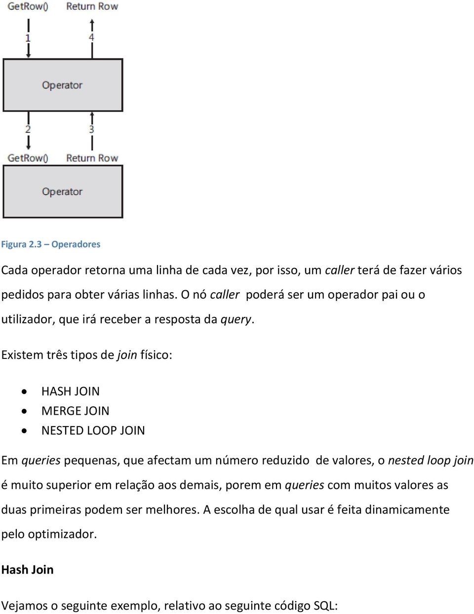 Existem três tipos de join físico: HASH JOIN MERGE JOIN NESTED LOOP JOIN Em queries pequenas, que afectam um número reduzido de valores, o nested loop join é