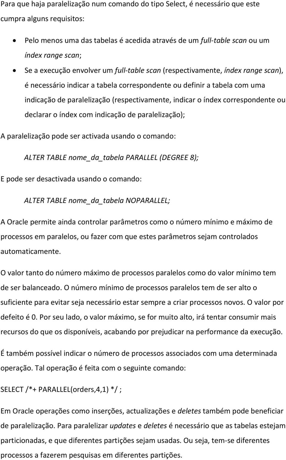 o índex correspondente ou declarar o índex com indicação de paralelização); A paralelização pode ser activada usando o comando: ALTER TABLE nome_da_tabela PARALLEL (DEGREE 8); E pode ser desactivada