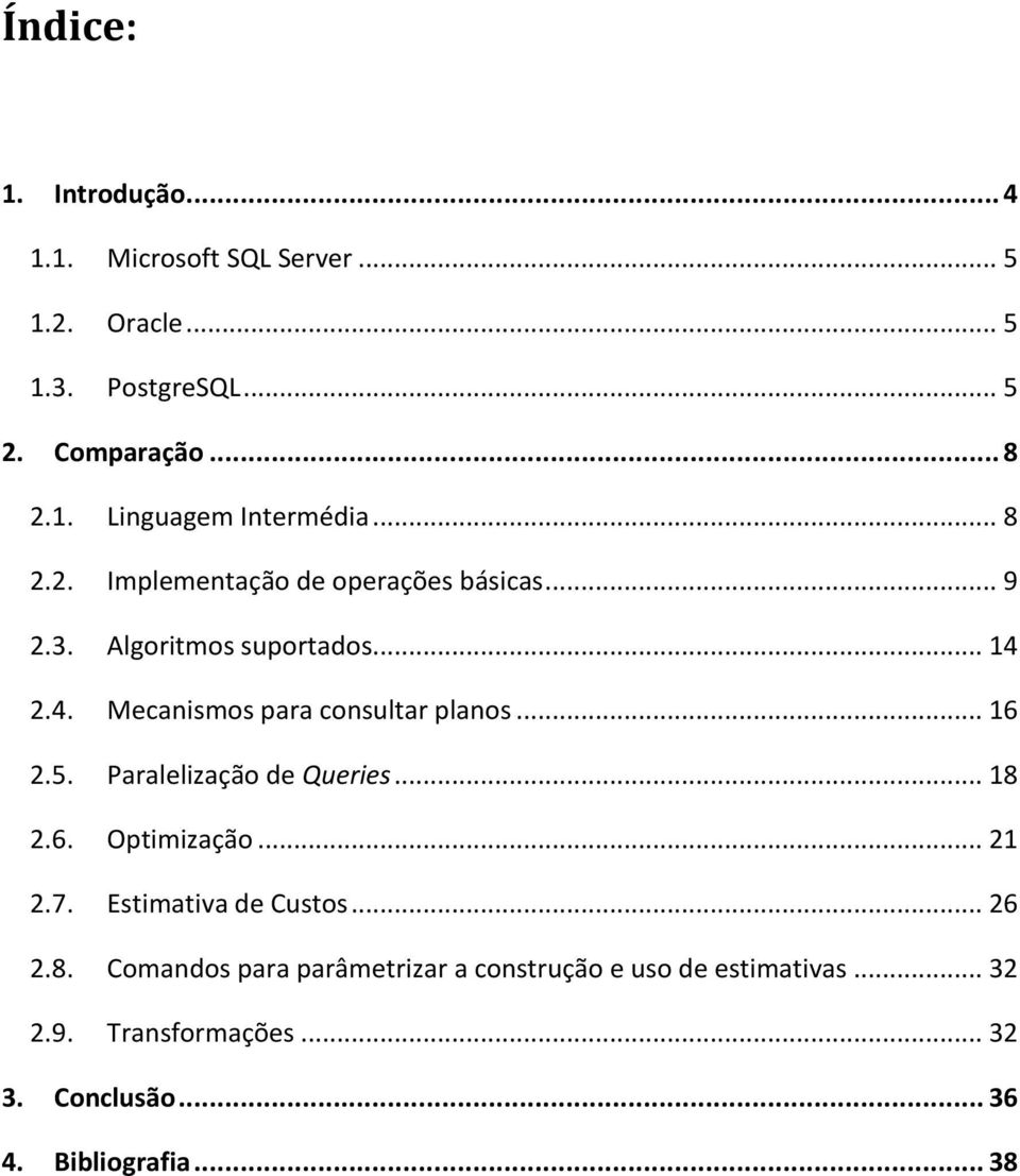 .. 16 2.5. Paralelização de Queries... 18 2.6. Optimização... 21 2.7. Estimativa de Custos... 26 2.8. Comandos para parâmetrizar a construção e uso de estimativas.