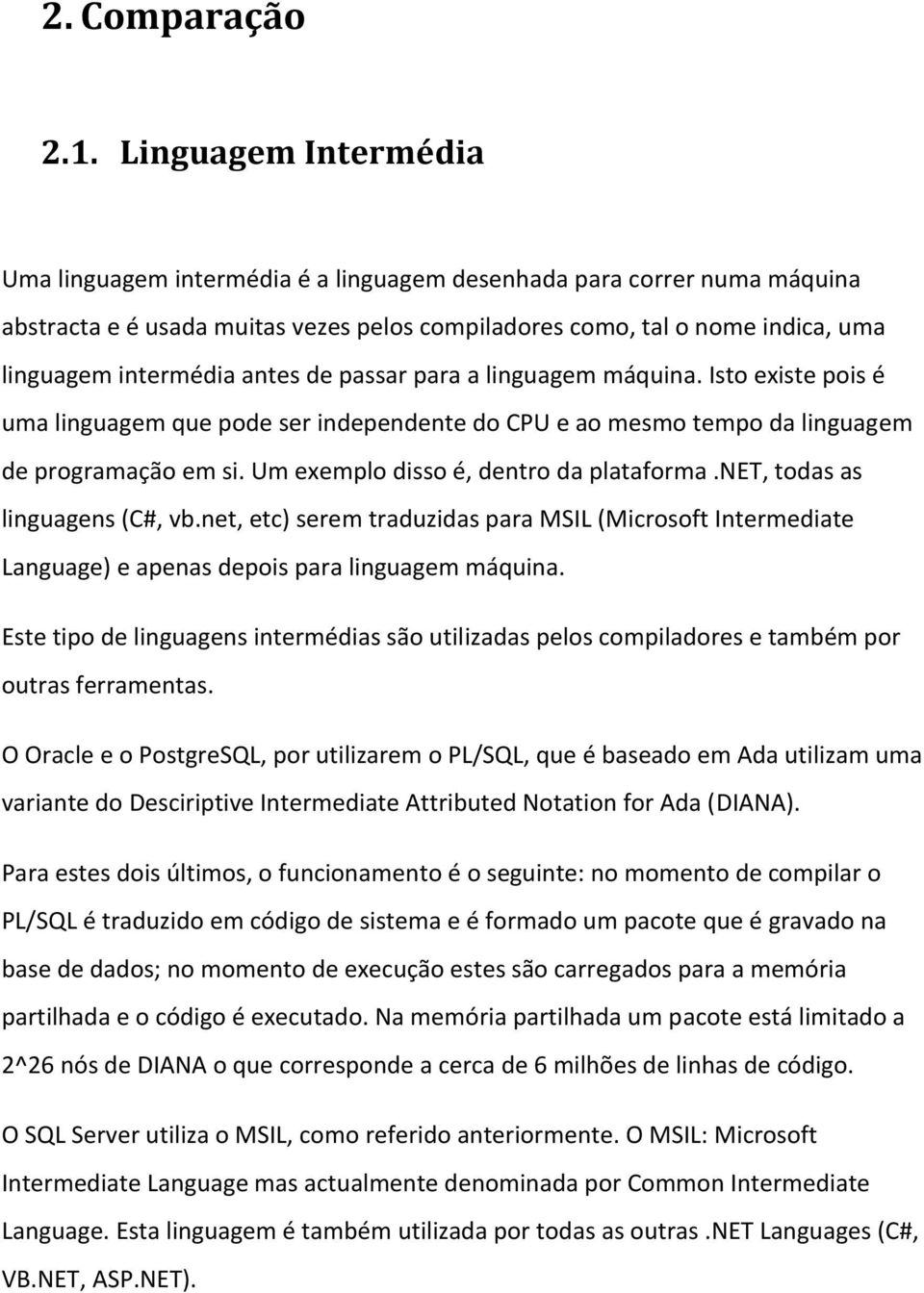 antes de passar para a linguagem máquina. Isto existe pois é uma linguagem que pode ser independente do CPU e ao mesmo tempo da linguagem de programação em si.