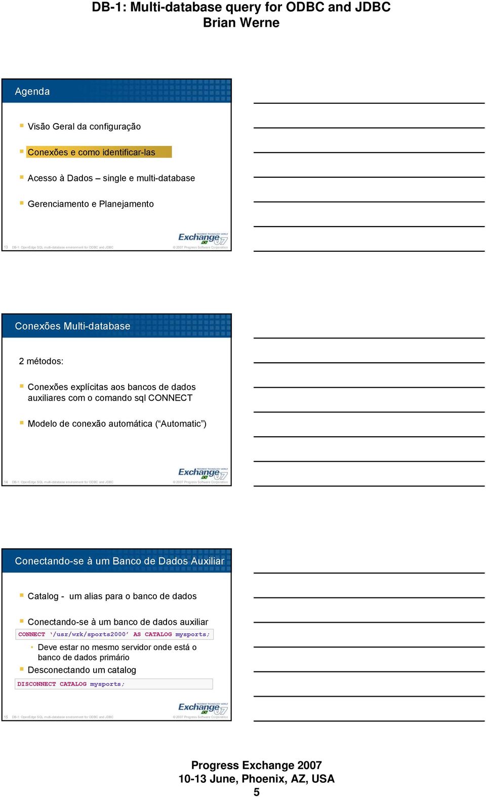 14-1: OpenEdge SQL multi-database environment for OC and JC Conectando-se à um Banco de Dados Auxiliar Catalog - um alias para o banco de dados Conectando-se à um banco de dados auxiliar CONNECT