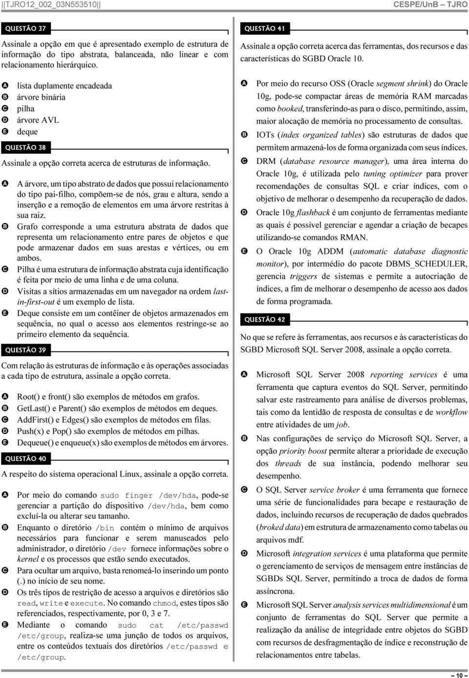 árvore, um tipo abstrato de dados que possui relacionamento do tipo pai-filho, compõem-se de nós, grau e altura, sendo a inserção e a remoção de elementos em uma árvore restritas à sua raiz.