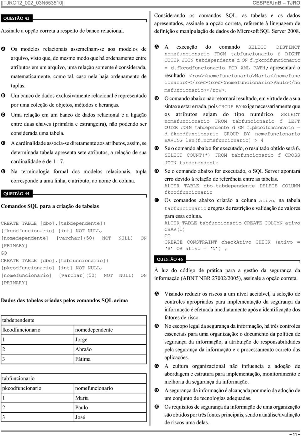 Os modelos relacionais assemelham-se aos modelos de arquivo, visto que, do mesmo modo que há ordenamento entre atributos em um arquivo, uma relação somente é considerada, matematicamente, como tal,