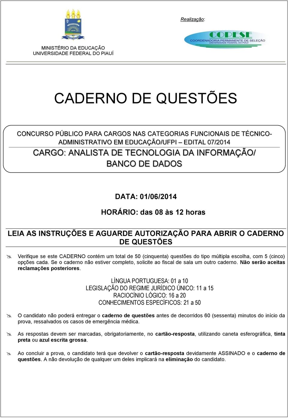 CADERNO contém um total de 50 (cinquenta) questões do tipo múltipla escolha, com 5 (cinco) opções cada. Se o caderno não estiver completo, solicite ao fiscal de sala um outro caderno.