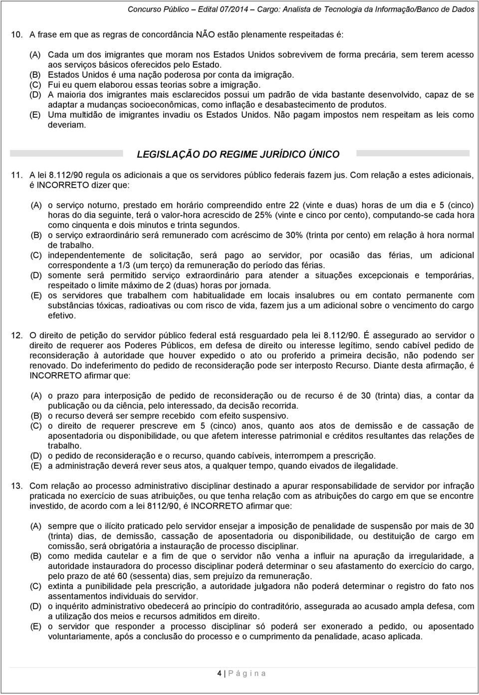 (D) A maioria dos imigrantes mais esclarecidos possui um padrão de vida bastante desenvolvido, capaz de se adaptar a mudanças socioeconômicas, como inflação e desabastecimento de produtos.