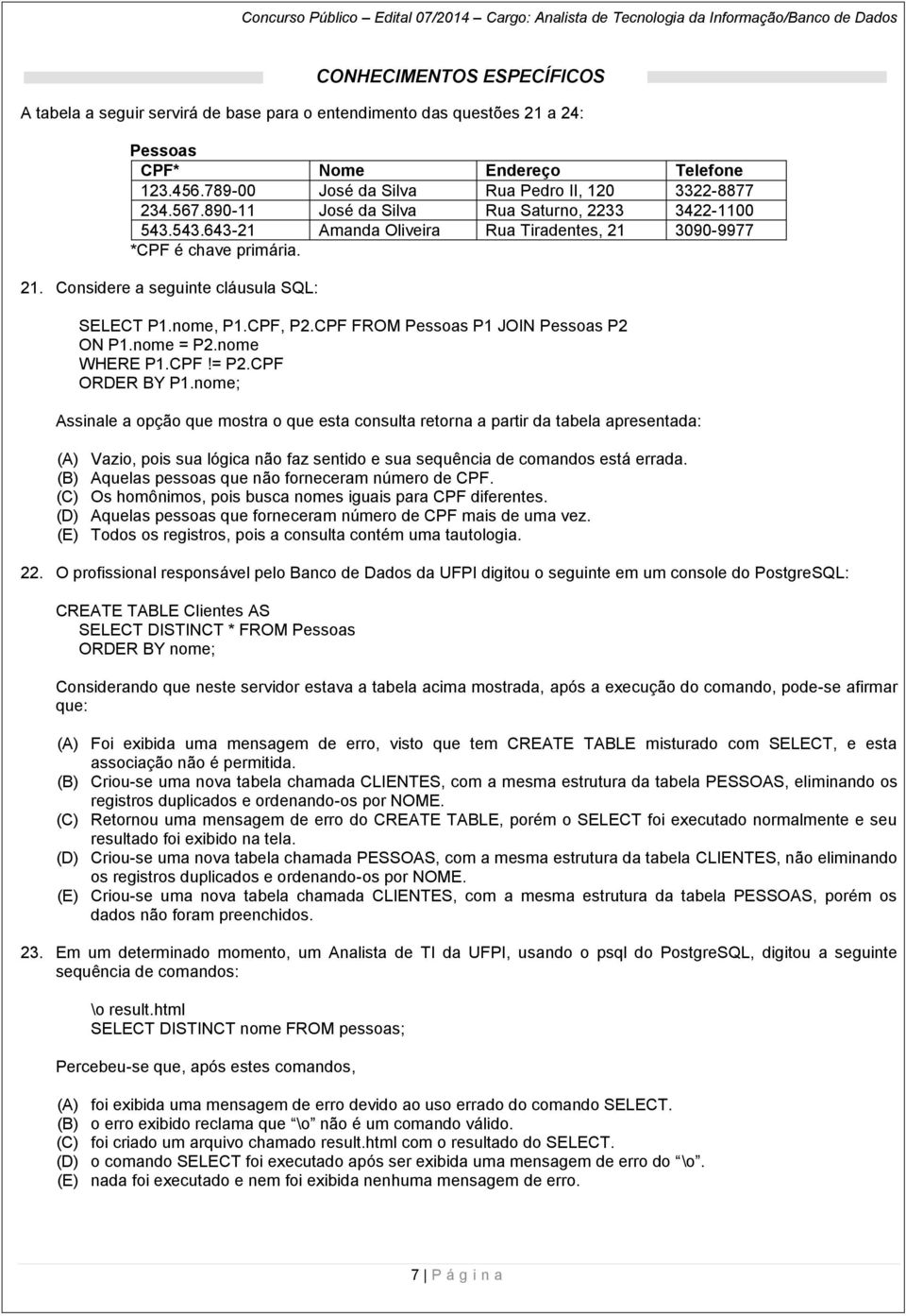 CPF FROM Pessoas P1 JOIN Pessoas P2 ON P1.nome = P2.nome WHERE P1.CPF!= P2.CPF ORDER BY P1.