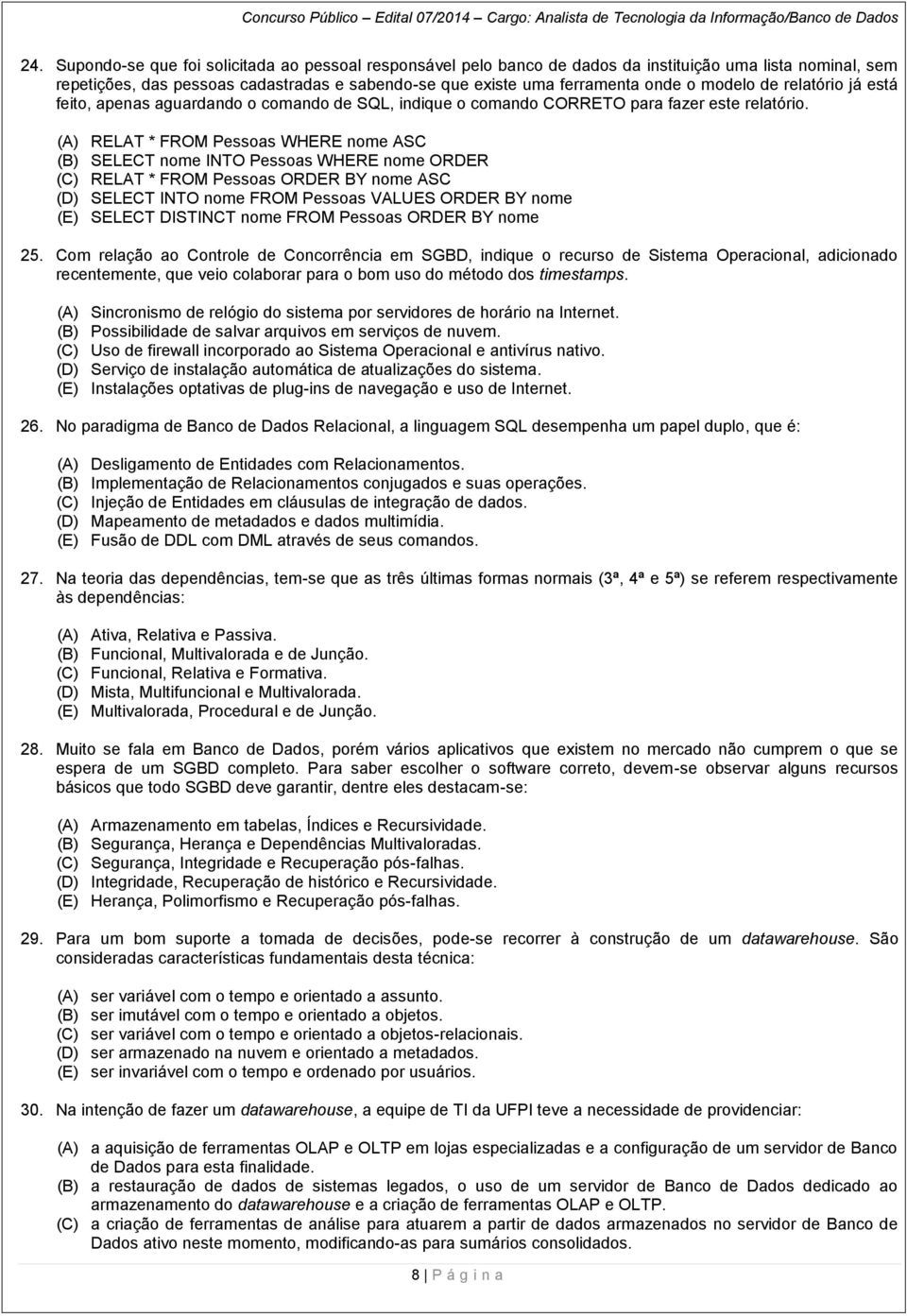 (A) RELAT * FROM Pessoas WHERE nome ASC (B) SELECT nome INTO Pessoas WHERE nome ORDER (C) RELAT * FROM Pessoas ORDER BY nome ASC (D) SELECT INTO nome FROM Pessoas VALUES ORDER BY nome (E) SELECT