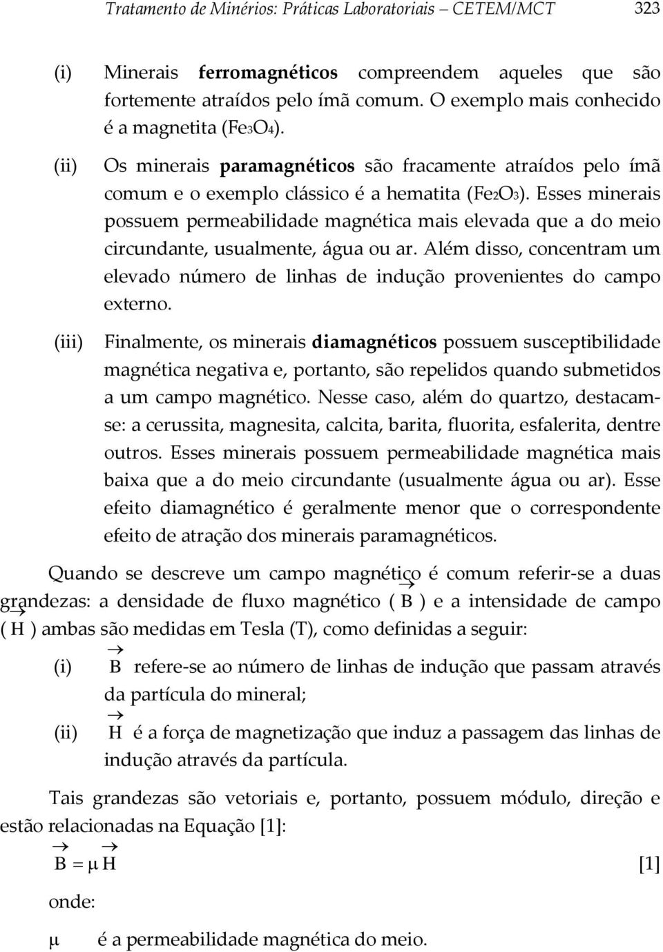 Esses minerais possuem permeabilidade magnética mais elevada que a do meio circundante, usualmente, água ou ar.