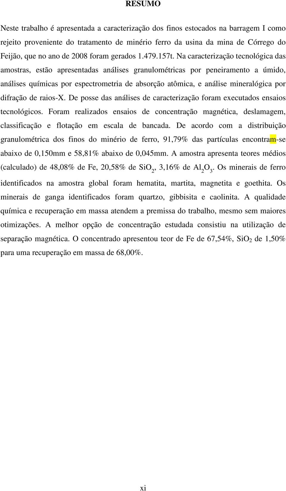 Na caracterização tecnológica das amostras, estão apresentadas análises granulométricas por peneiramento a úmido, análises químicas por espectrometria de absorção atômica, e análise mineralógica por