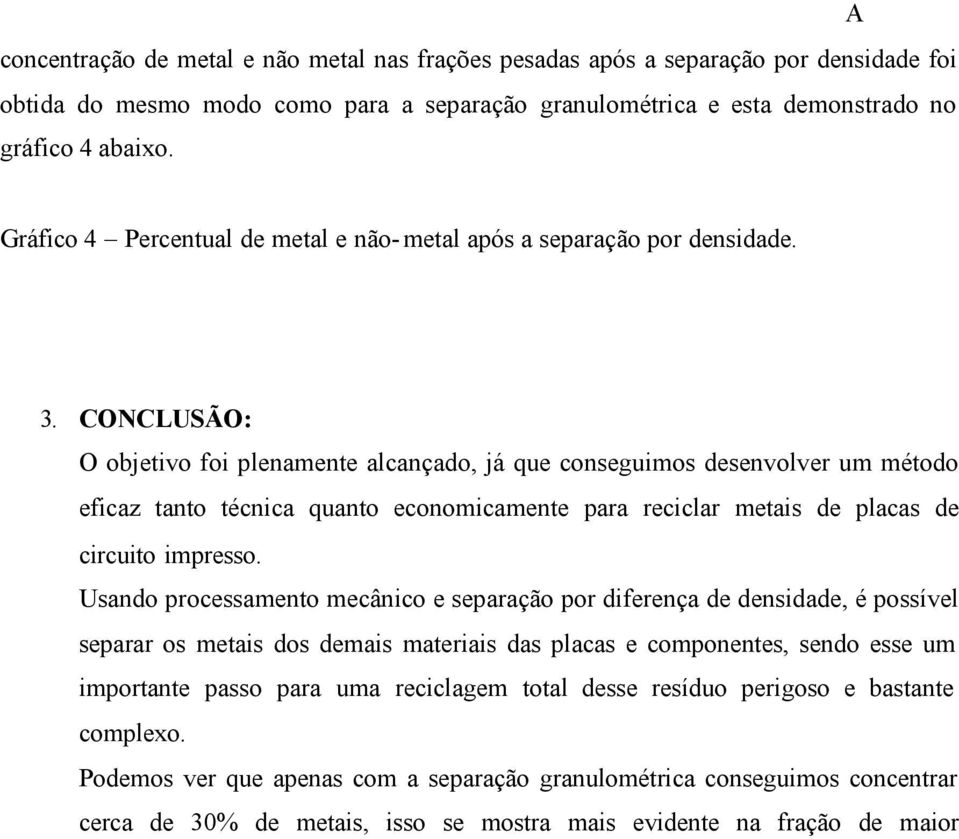 CONCLUSÃO: O objetivo foi plenamente alcançado, já que conseguimos desenvolver um método eficaz tanto técnica quanto economicamente para reciclar metais de placas de circuito impresso.