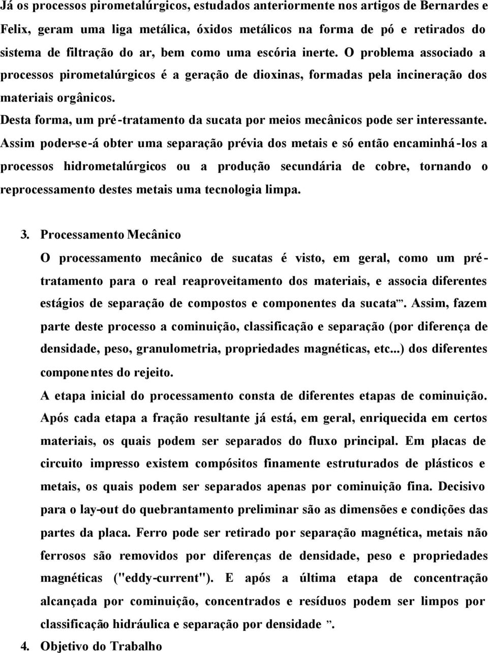 Desta forma, um pré-tratamento da sucata por meios mecânicos pode ser interessante.