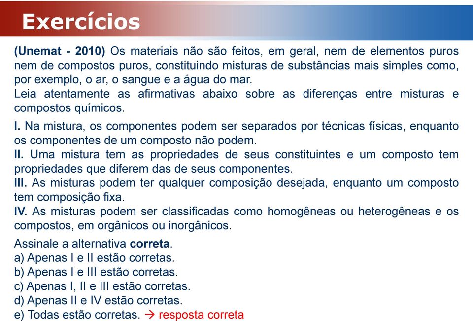 Na mistura, os componentes podem ser separados por técnicas físicas, enquanto os componentes de um composto não podem. II.