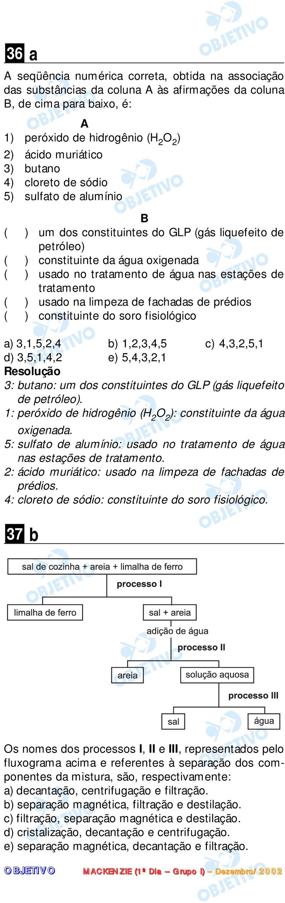tratamento ( ) usado na limpeza de fachadas de prédios ( ) constituinte do soro fisiológico a) 3,1,5,2,4 b) 1,2,3,4,5 c) 4,3,2,5,1 d) 3,5,1,4,2 e) 5,4,3,2,1 3: butano: um dos constituintes do GLP