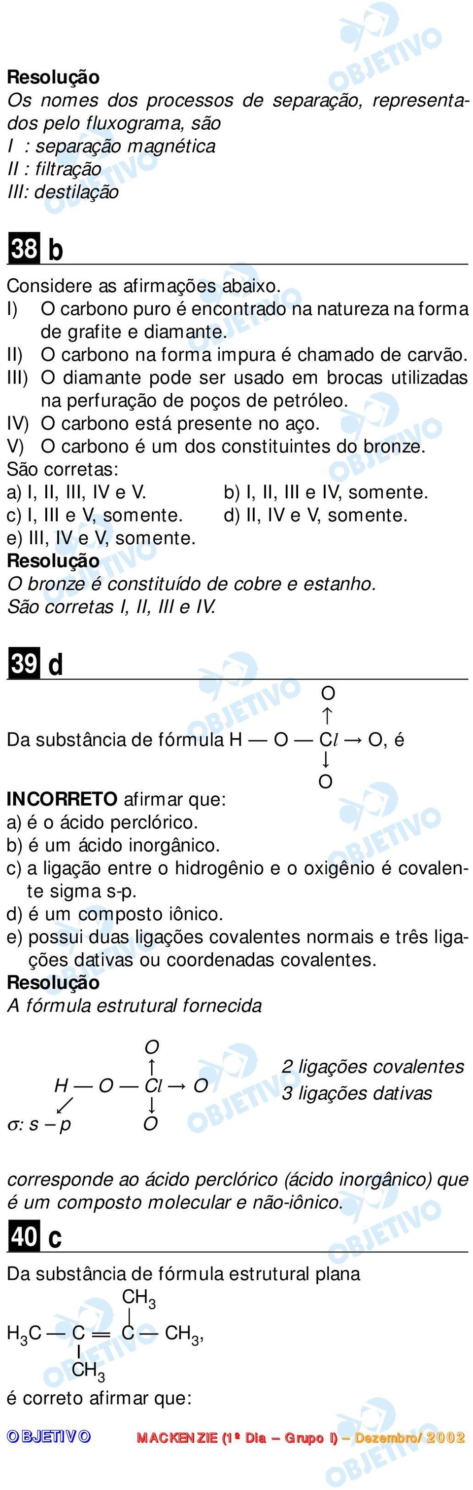 III) O diamante pode ser usado em brocas utilizadas na perfuração de poços de petróleo. IV) O carbono está presente no aço. V) O carbono é um dos constituintes do bronze.