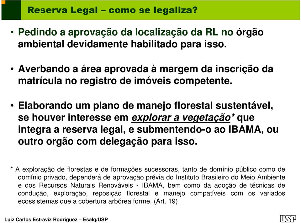 Elaborando um plano de manejo florestal sustentável, se houver interesse em explorar a vegetação* que integra a reserva legal, e submentendo-o ao IBAMA, ou outro orgão com delegação para isso.