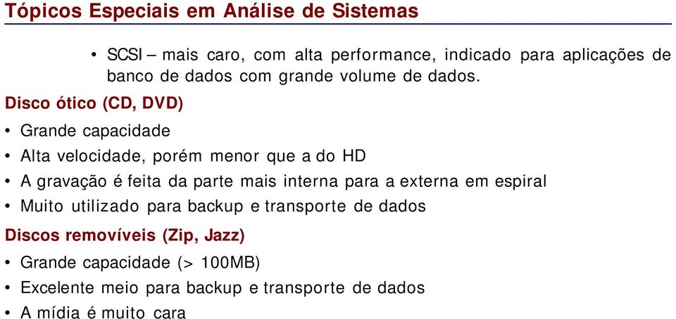 mais interna para a externa em espiral Muito utilizado para backup e transporte de dados Discos removíveis