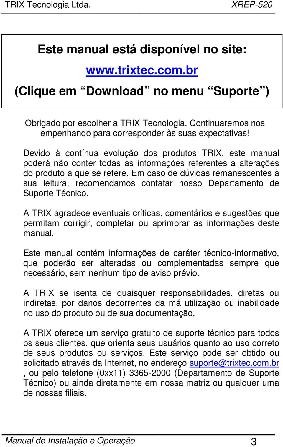 Devido à contínua evolução dos produtos TRIX, este manual poderá não conter todas as informações referentes a alterações do produto a que se refere.