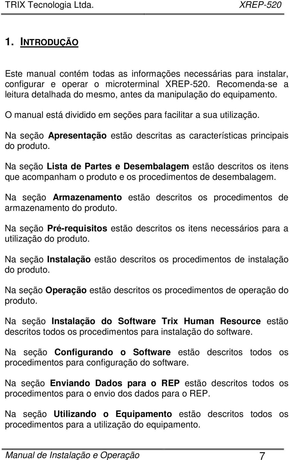 Na seção Lista de Partes e Desembalagem estão descritos os itens que acompanham o produto e os procedimentos de desembalagem.