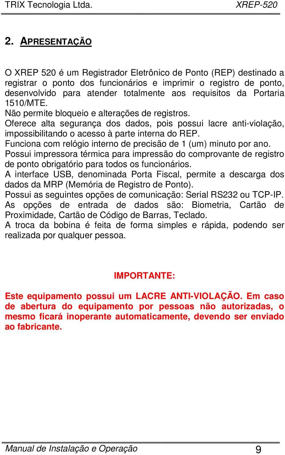 Funciona com relógio interno de precisão de 1 (um) minuto por ano. Possui impressora térmica para impressão do comprovante de registro de ponto obrigatório para todos os funcionários.