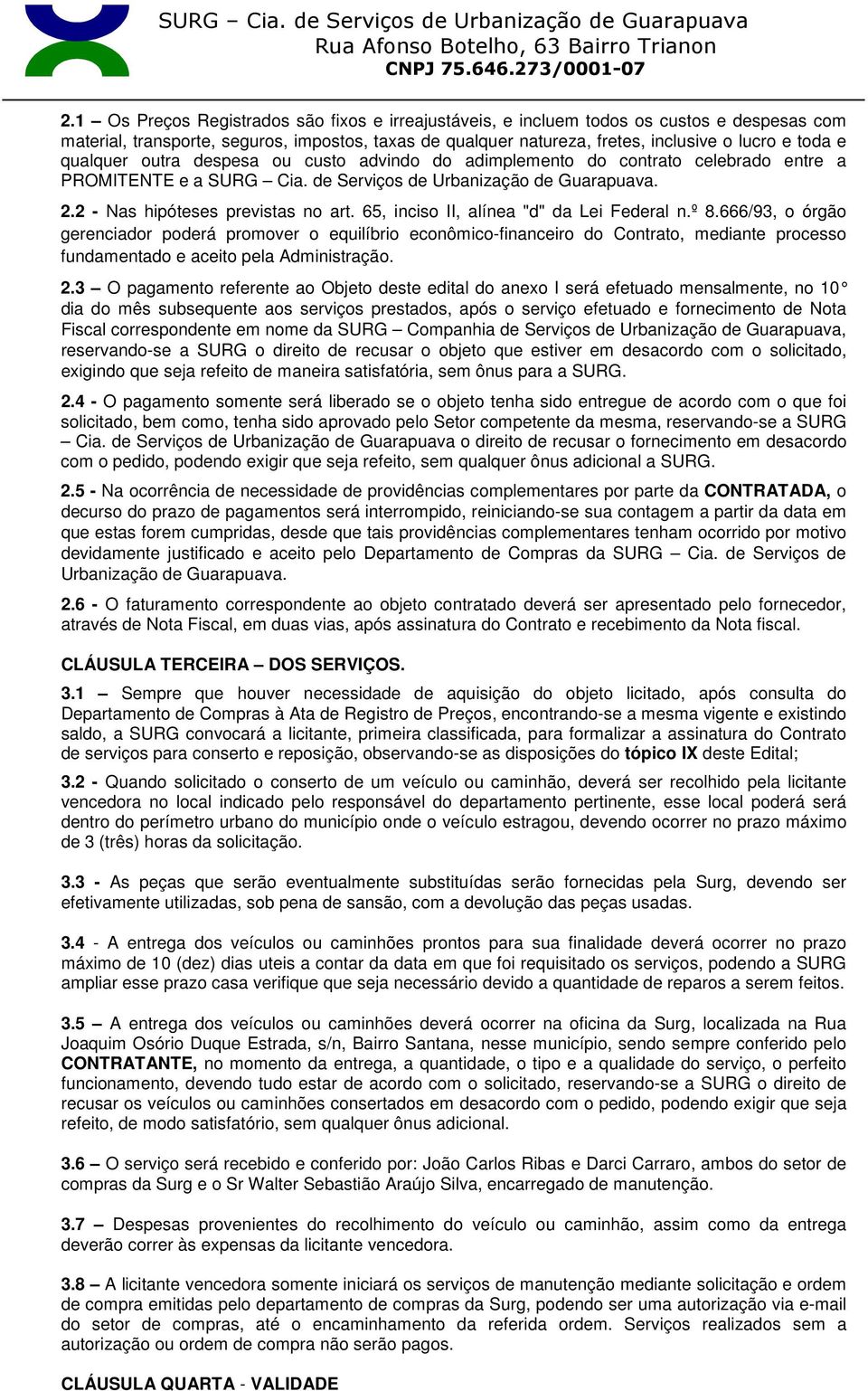 65, inciso II, alínea "d" da Lei Federal n.º 8.666/93, o órgão gerenciador poderá promover o equilíbrio econômico-financeiro do Contrato, mediante processo fundamentado e aceito pela Administração. 2.