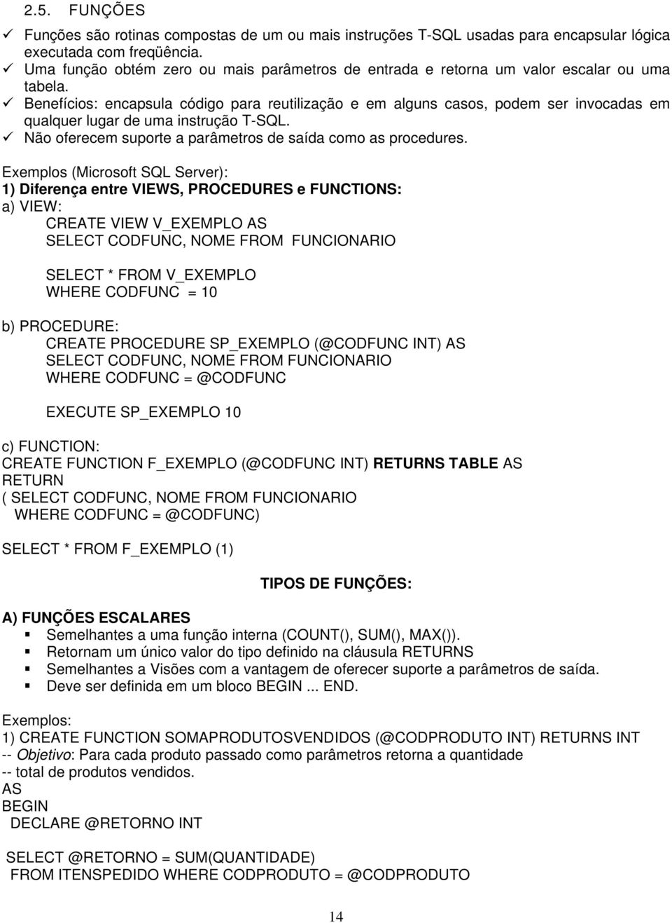 Benefícios: encapsula código para reutilização e em alguns casos, podem ser invocadas em qualquer lugar de uma instrução T-SQL. Não oferecem suporte a parâmetros de saída como as procedures.